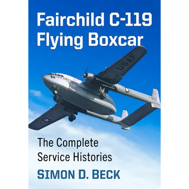 Fairchild C-119 Flying Boxcar: The Complete Service Histories