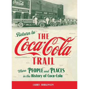 Return to the Coca-Cola Trail: More People and Places in the History of Coca-Cola