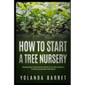 How To Start a Tree Nursery: Step-By-Step Comprehensive Blueprint on How to Start a Tree Nursery Business and Thrive