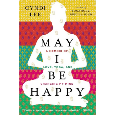 May I Be Happy: A Memoir of Love, Yoga, and Changing My Mind