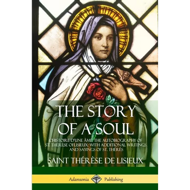 The Story of a Soul L'Histoire D'une Âme: The Autobiography of St. Thérèse of Lisieux: With Additional Writings and Sayings of St. Thérès