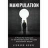 Manipulation: 31 Powerful Techniques to Secretly Manipulate, Persuade and Influence People