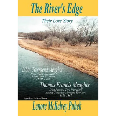 The River's Edge: Libby Townsend Meagher and Thomas Francis Meagher Their Love Story