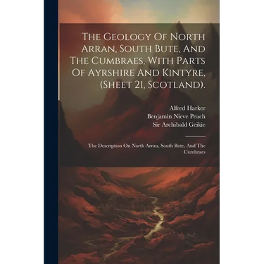 The Geology Of North Arran, South Bute, And The Cumbraes, With Parts Of Ayrshire And Kintyre, (sheet 21, Scotland).: The Description On North Arran, S