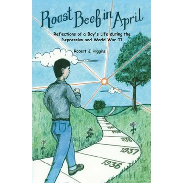 Roast Beef in April: Reflections of a Boy's Life during the Depression and World War II