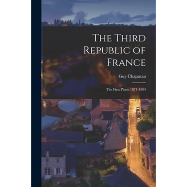 The Third Republic of France; the First Phase 1871-1894
