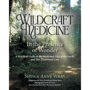 Wildcraft Medicine In the Presence of Wonder: A Practical Guide to the Medicinal Gifts of the Earth, and Her Traditional Lore