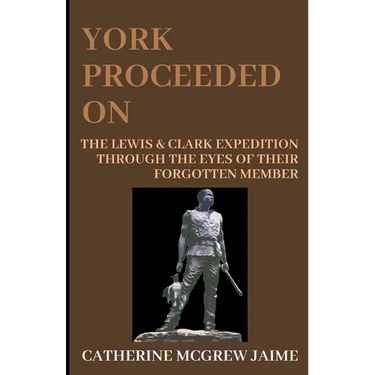 York Proceeded On: The Lewis & Clark Expedition through the Eyes of Their Forgotten Member