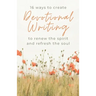 16 Ways to Create Devotional Writing to Renew the Spirit and Refresh the Soul
