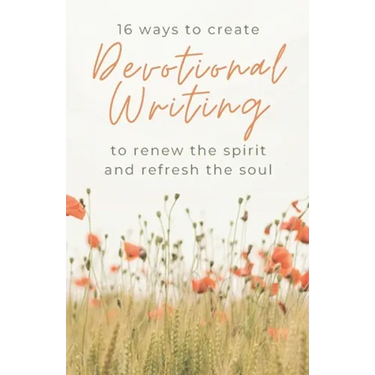 16 Ways to Create Devotional Writing to Renew the Spirit and Refresh the Soul