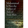 Muhammad Is Not the Father of Any of Your Men: The Making of the Last Prophet
