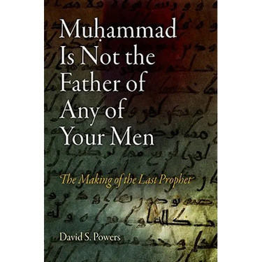 Muhammad Is Not the Father of Any of Your Men: The Making of the Last Prophet