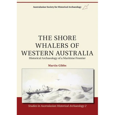 The Shore Whalers of Western Australia: Historical Archaeology of a Maritime Frontier