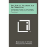 The Social Security ACT in Operation: A Practical Guide to the Federal and Federal-State Social Security Programs
