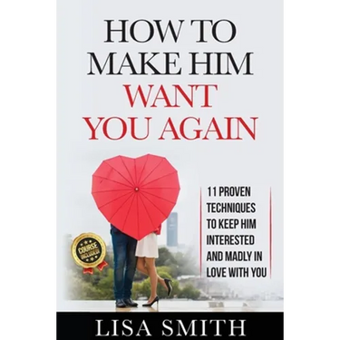 How To Make Him Want You Again: 11 Proven Techniques To Keep Him Interested And Madly In Love With You