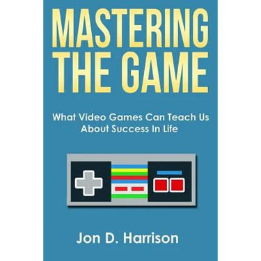 Mastering The Game: What Video Games Can Teach Us About Success In Life
