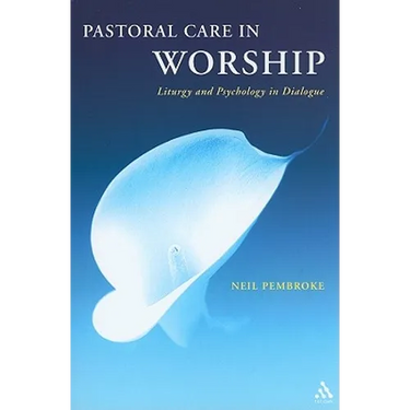 Pastoral Care in Worship: Liturgy and Psychology in Dialogue