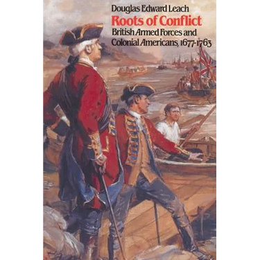 Roots of Conflict: British Armed Forces and Colonial Americans, 1677-1763