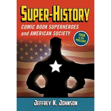 Super-History: Comic Book Superheroes and American Society, 1938 to the Present