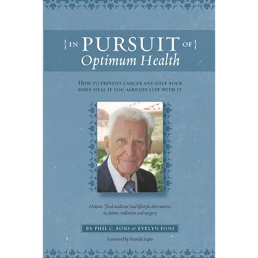 In Pursuit Of Optimum Health: How To Prevent Cancer and Help Your Body Heal If You Already Live With It