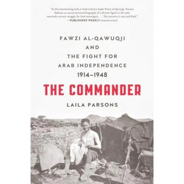The Commander: Fawzi Al-Qawuqji and the Fight for Arab Independence 1914-1948