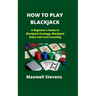 How to Play Blackjack: A Beginner's Guide to Blackjack Strategy, Blackjack Rules and Card Counting