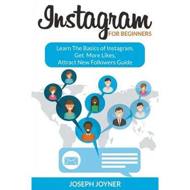 Instagram For Beginners: Learn The Basics of Instagram, Get More Likes, Attract New Followers Guide