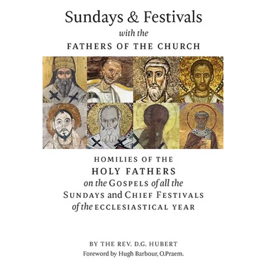 Sundays and Festivals with the Fathers of the Church: Homilies of the Holy Fathers on the Gospels of all the Sundays and Chief Festivals of the Eccles