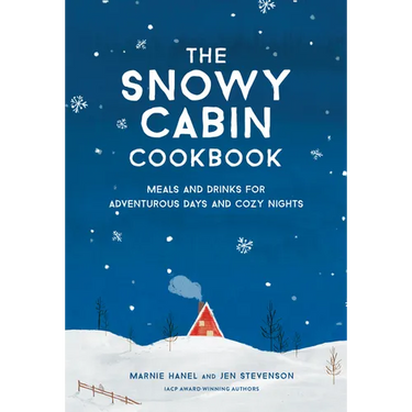 The Snowy Cabin Cookbook: Meals and Drinks for Adventurous Days and Cozy Nights