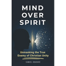 Mind Over Spirit: Unmasking the True Enemy of Christian Unity