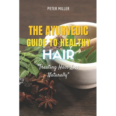The Ayurvedic Guide to Healthy Hair: Treating Hair Loss Naturally
