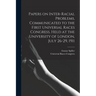 Papers on Inter-racial Problems, Communicated to the First Universal Races Congress, Held at the University of London, July 26-29, 1911
