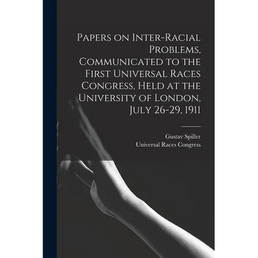 Papers on Inter-racial Problems, Communicated to the First Universal Races Congress, Held at the University of London, July 26-29, 1911