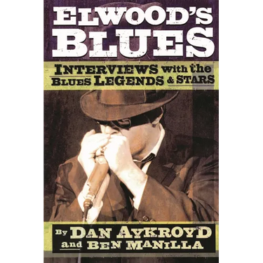 Elwood's Blues: Interviews with the Blues Legends & Stars