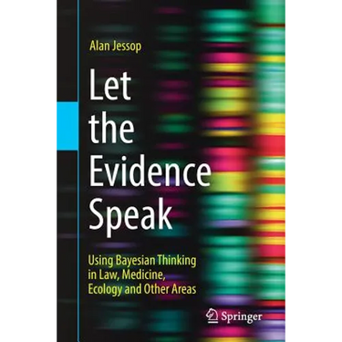 Let the Evidence Speak: Using Bayesian Thinking in Law, Medicine, Ecology and Other Areas