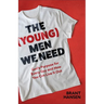 The (Young) Men We Need: God's Purpose for Every Guy and How You Can Live It Out
