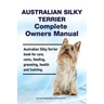 Australian Silky Terrier Complete Owners Manual. Australian Silky Terrier book for care, costs, feeding, grooming, health and training.