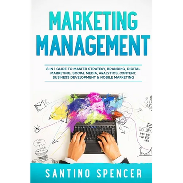 Marketing Management: 8 in 1 Guide to Master Strategy, Branding, Digital Marketing, Social Media, Analytics, Content, Business Development &