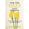 For the Ones Left Behind: A Guide for Helping Loved Ones After a Death