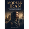 Modern Iran: From the Last Shah to the Women's Revolution - A Century of Oil, Upheaval, and Resistance