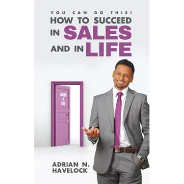 You Can Do This! How To Succeed In Sales and In Life.
