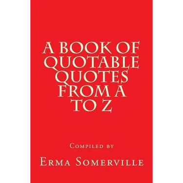 A Book of Quotable Quotes From A to Z