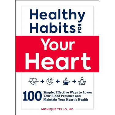 Healthy Habits for Your Heart: 100 Simple, Effective Ways to Lower Your Blood Pressure and Maintain Your Heart's Health