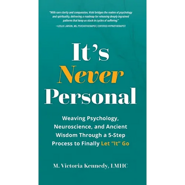 It's Never Personal: Weaving Psychology, Neuroscience, and Ancient Wisdom Through a 5-Step Process to Finally Let "It" Go