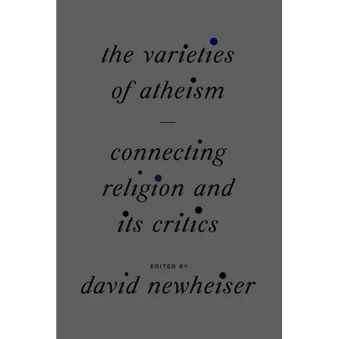 The Varieties of Atheism: Connecting Religion and Its Critics