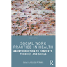 Social Work Practice in Health: An Introduction to Contexts, Theories and Skills