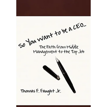 So You Want To Be A CEO...The Path from Middle Management to the Top Job