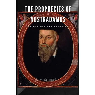 The Prophecies of Nostradamus: The Man Who Saw Tomorrow