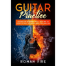 Guitar Practice: Lessons for Beginners with a New Way to Learn to Play the Guitar Easily and Have Fun