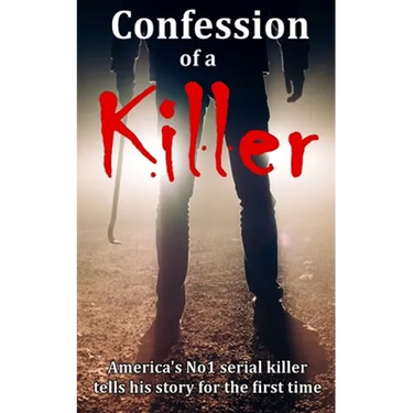 Confession of a Killer: America's No1 SERIAL KILLER tells his story for the first time - TRUE CRIME